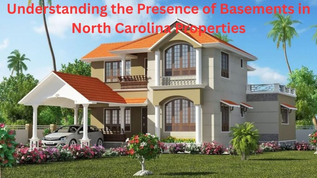 Understanding the Presence of Basements in North Carolina Properties