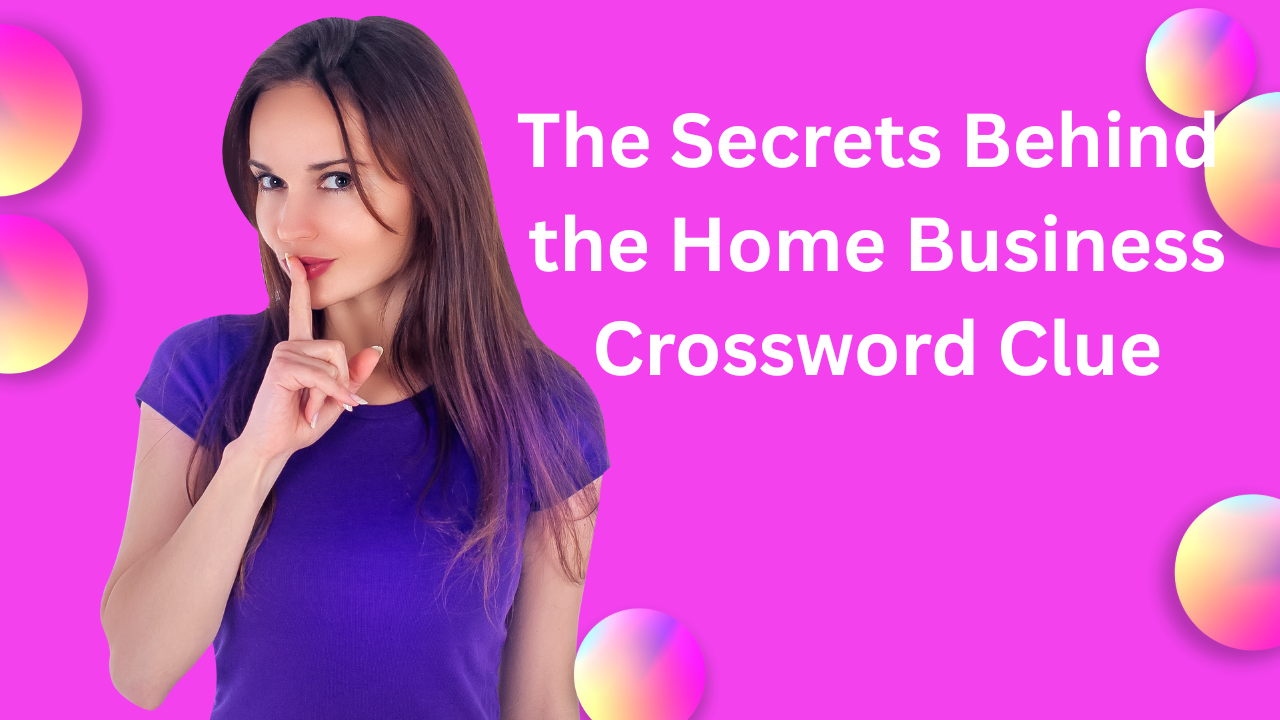 The Secrets Behind the Home Business Crossword Clue