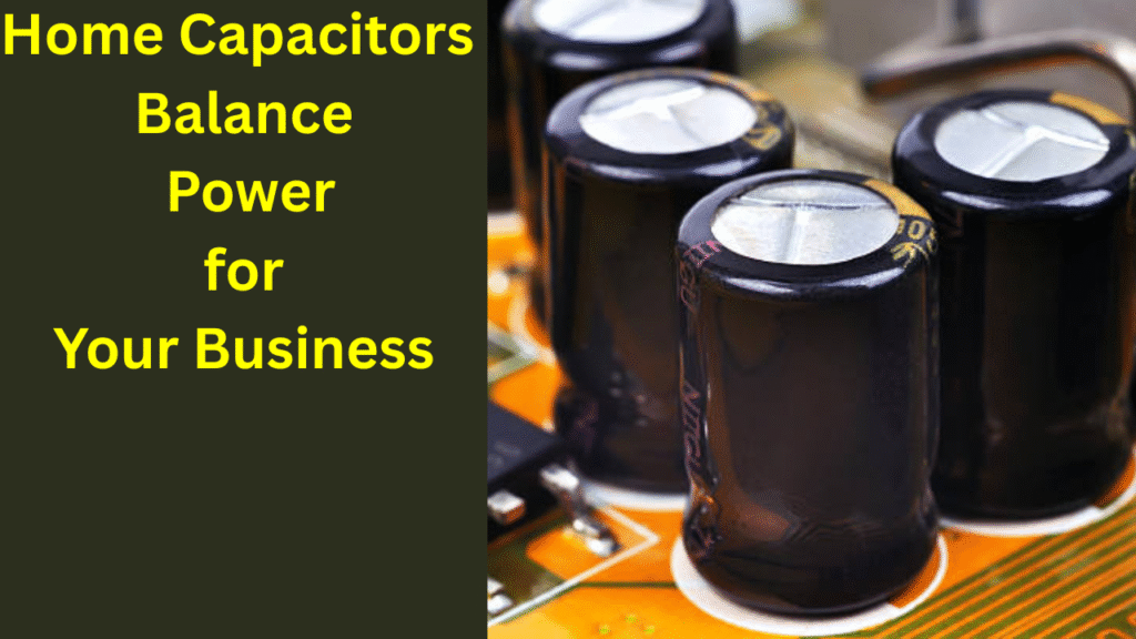Home Capacitors Balance Power for Your Business