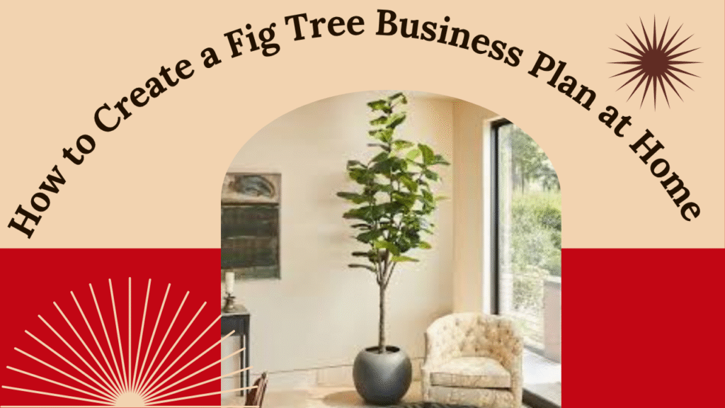 How to Create a Fig Tree Business Plan at Home