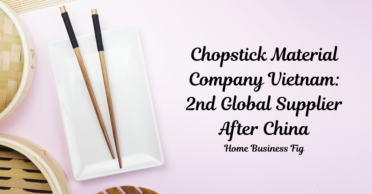 Chopstick Material Company Vietnam: 2nd Global Supplier After China